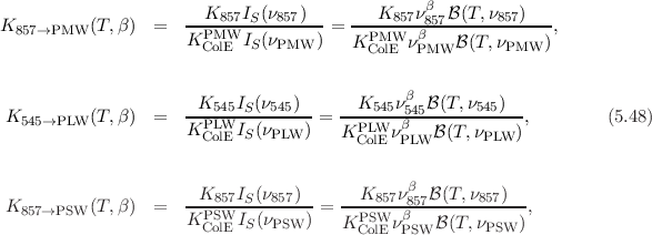                                                 β
K          (T, β)  =  --K857IS-(ν857)-- = ---K857ν857B(T,ν857)---,
  857→PMW            KPMCWolE IS(νPMW )   KPMCWolE νβPMWB  (T,νPMW  )


                       K545IS(ν545)       K545νβ545B (T,ν545)
 K545→PLW  (T, β)  =  --PLW----------=  --PLW--β------------,         (5.48)
                     K ColEIS(νPLW )   K ColEνPLWB  (T, νPLW)

                                              β
 K857→PSW  (T, β)  =  --K857IS(ν857)--=  --K857ν857B(T,ν857)--,
                     KPSCWolEIS(νPSW )   KPSCWolE νβPSWB (T,νPSW )
