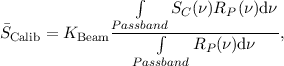                  ∫
                     SC (ν)RP (ν)dν
SCalib = KBeam Passband∫--------------,
                 Passband RP (ν)dν
