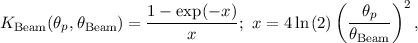                   1 - exp(- x)            (  θp  )2
KBeam(θp,θBeam) = -----x-----; x = 4ln (2)  θ-----  ,
                                            Beam
