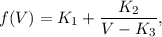 f(V) = K1 + --K2---,
            V -  K3
