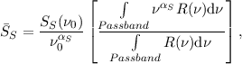             ⌊   ∫    ναSR (ν)dν⌋
     SS (ν0)|P assband          |
SS = --ναS--⌈ ----∫----R(ν)dν--⌉ ,
        0      Passband
