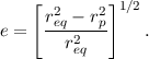     [        ]
      r2 - r2 1∕2
e =   -eq-2--p-   .
        req
